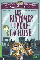Les aventures fantastiques de Sacré-Coeur. Les fantômes du Père Lachaise - Amélie Sarn