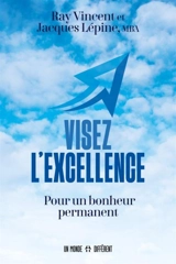 Visez l'excellence : pour un bonheur permanent - Raymond Vincent