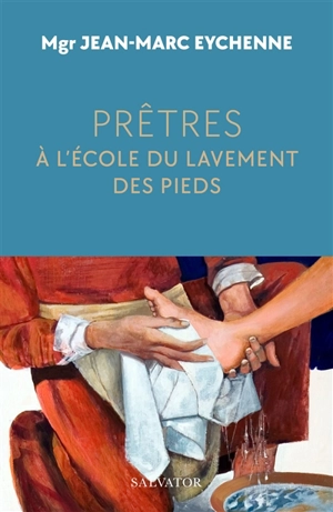 Prêtres : à l'école du lavement des pieds - Jean-Marc Eychenne