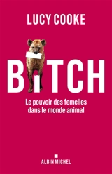 Bitch : le pouvoir des femelles dans le monde animal - Lucy Cooke