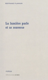 La lumière parle et se renverse - Bertrand Flamain