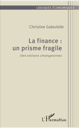 La finance : un prisme fragile : des visions changeantes - Christine Galavielle