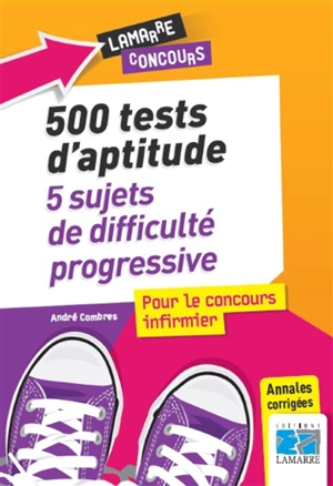 500 tests d'aptitude : 5 sujets de difficulté progressive : pour le concours infirmier - André Combres