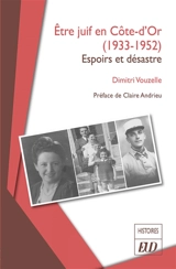 Etre Juif en Côte-d'Or (1933-1952) : espoirs et désastre - Dimitri Vouzelle