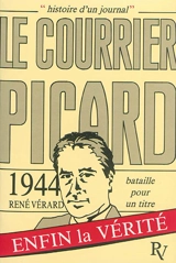 Histoire d'un journal : Le Courrier Picard. 1944, bataille pour un titre - René Vérard