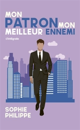 Mon patron, mon meilleur ennemi : l'intégrale - Sophie Philippe