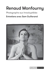 Renaud Monfourny, photographe aux Inrockuptibles : entretiens avec Sam Guillerand - Renaud Monfourny
