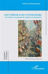 Gouverner sans contraindre : une histoire structurale des régimes de domination - Soulef Ayad-Bergounioux