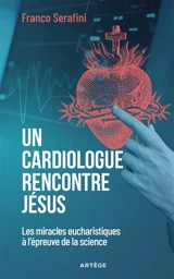 Un cardiologue rencontre Jésus : les miracles eucharistiques à l'épreuve de la science - Franco Serafini