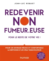 Redevenir non-fumeur.euse : pour le reste de votre vie ! : pour un sevrage réussi et confortable, la méthode d'un vrai tabacologue - Jean-Luc Roquet