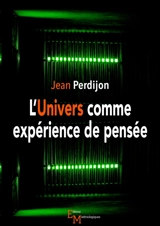 L'Univers comme expérience de pensée : le jubilé du cosmologiste - Jean Perdijon