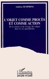 L'objet comme procès et comme action : de la nature et de l'usage des objets dans la vie quotidienne - Andrea Semprini