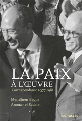 La paix à l'oeuvre : correspondance 1977-1981 - Menahem Begin