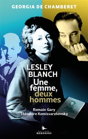 Une femme, deux hommes : Lesley Blanch, Théodore Komissarzhevsky et Romain Gary - Georgia de Chamberet