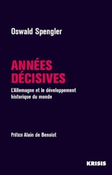 Années décisives : l'Allemagne et le développement historique du monde - Oswald Spengler