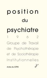 Actes du GTPSI. Vol. 5. Position du psychiatre : actes du GTPSI, Mâcon, mai 1962 - Groupe de travail de psychothérapie et de sociothérapie institutionnelles. Rencontres (1962 ; Mâcon)