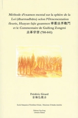 Méthode d'examen mental sur la sphère de la Loi (dharmadhatu) selon l'Ornementation fleurie, Huayan fajie guanmen et le Commentaire de Guifeng Zongmi (780-841) - Frédéric Girard
