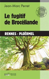 Le fugitif de Brocéliande : Rennes, Ploërmel - Jean-Marc Perret