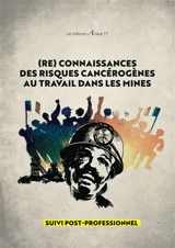 (Re)connaissances des risques cancérogènes au travail dans les mines : suivi post-professionnel - Fédération nationale des mines et de l'énergie-CGT (France)