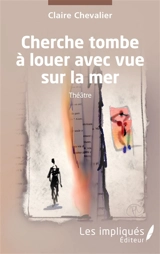 Cherche tombe à louer avec vue sur la mer : théâtre - Claire Chevalier