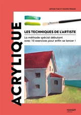 Les techniques de l'artiste : la méthode spéciale débutant avec 10 exercices pour enfin se lancer !. Acrylique - Arthur Tiar