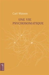 Une vie psychosomatique - Carl Watson