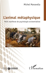 L'animal métaphysique : petit manifeste de psychologie existentialiste - Michel Manavella