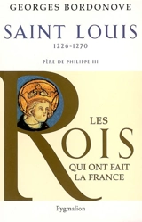 Les Rois qui ont fait la France : les Capétiens. Vol. 3. Saint-Louis : 1226-1270 : roi éternel - Georges Bordonove