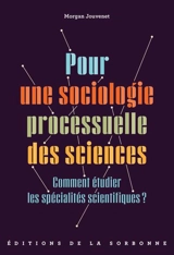 Pour une sociologie processuelle des sciences : comment étudier les spécialités scientifiques ? - Morgan Jouvenet