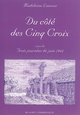 Du côté des Cinq Croix. Trois journées de juin 1944 - Madalen An Amour