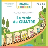 Au pays des quantités. Le train du quatre : PS à GS - Anne Drapeau-Grès
