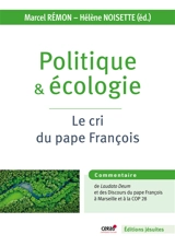Politique & écologie : le cri du pape François : édition commentée de l'exhortation apostolique Laudate Deum et des discours du pape François à Marseille et à la COP 28 - François