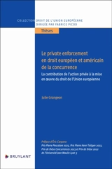 Le private enforcement en droit européen et américain de la concurrence : la contribution de l'action privée à la mise en oeuvre du droit de l'Union européenne - Julie Grangeon