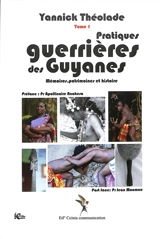 Pratiques guerrières des Guyanes : mémoires, patrimoines et histoire. Vol. 1 - Yannick Théolade