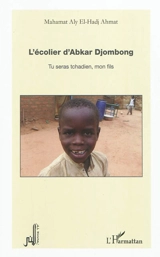 L'écolier d'Abkar Djombong : tu seras Tchadien, mon fils - Mahamat Aly el- Hadj Ahmat
