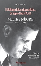 Maurice Nègre, 1901-1985 : il était une fois un journaliste... : du Super-NAP à l'AFP - Alain Nègre