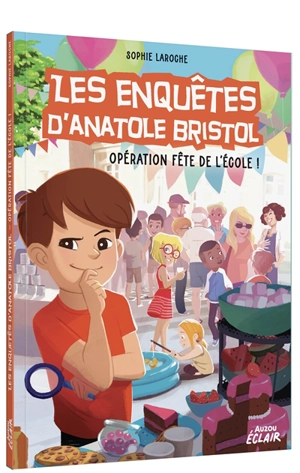 Les enquêtes d'Anatole Bristol. Opération fête de l'école ! - Sophie Laroche
