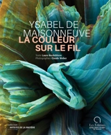 Ysabel de Maisonneuve : la couleur sur le fil - Laure Becdelièvre