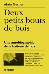 Deux petits bouts de bois : une autobiographie de la batterie de jazz : Kenny Clarke, Jo Jones, André Ceccarelli, Christian Vander, Aldo Romano, Roy Haynes, Max Roach... - Alain Gerber