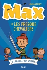 Max et les Presque Chevaliers. Vol. 2. La bataille des doubles - Lincoln Peirce