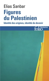 Figures du Palestinien : identité des origines, identité de devenir - Elias Sanbar