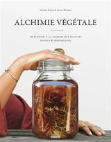 Alchimie végétale : initiation à la sagesse des plantes, rituels & préparations - Séverine Perron
