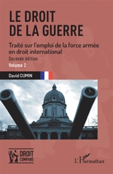 Le droit de la guerre : traité sur l'emploi de la force armée en droit international. Vol. 2 - David Cumin