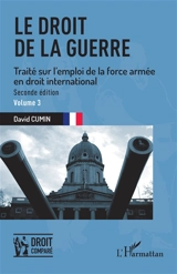 Le droit de la guerre : traité sur l'emploi de la force armée en droit international. Vol. 3 - David Cumin