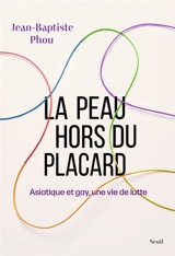 La peau hors du placard : Asiatique et gay, une vie de lutte - Jean-Baptiste Phou