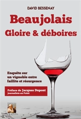 Beaujolais, Gloire et déboires : Enquête sur un vignoble entre faillite et résurgence - David Bessenay