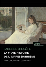 La vraie histoire de l'impressionnisme : Manet, Morisot et les autres - Fabienne Brugère