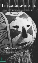 Le jaguar apprivoisé : essais d'ethnologie amazonienne - Carlos Fausto