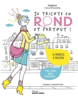 Je tricote en rond et partout ! : 14 modèles à tricoter : pulls, châles, gilets, chaussettes... - Magdalena