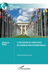 La délégation de compétences des organisations internationales - Abdelbasset Ibrahim